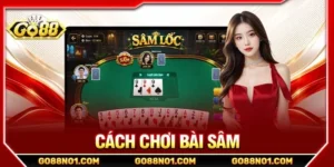 Cách Chơi Bài Sâm: Bộ Kỹ Năng Đánh Sâm Thực Chiến GO88